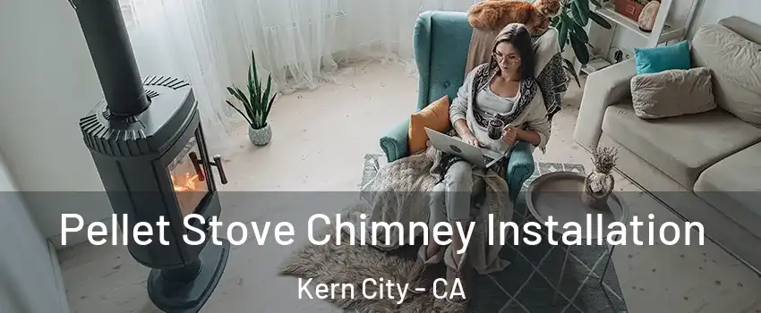 Pellet Stove Chimney Installation Kern City - CA