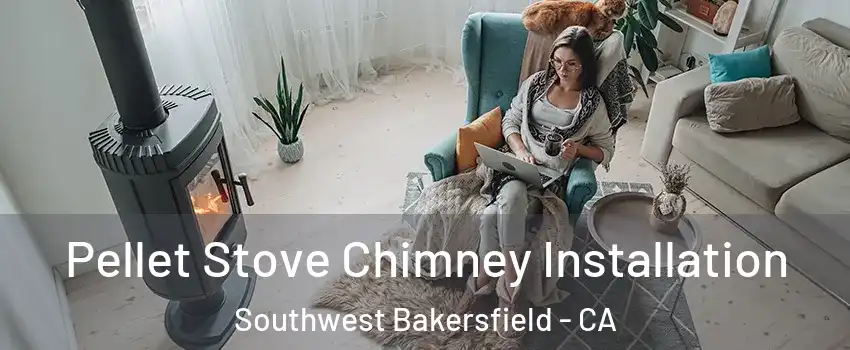 Pellet Stove Chimney Installation Southwest Bakersfield - CA