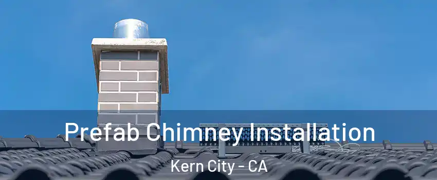 Prefab Chimney Installation Kern City - CA