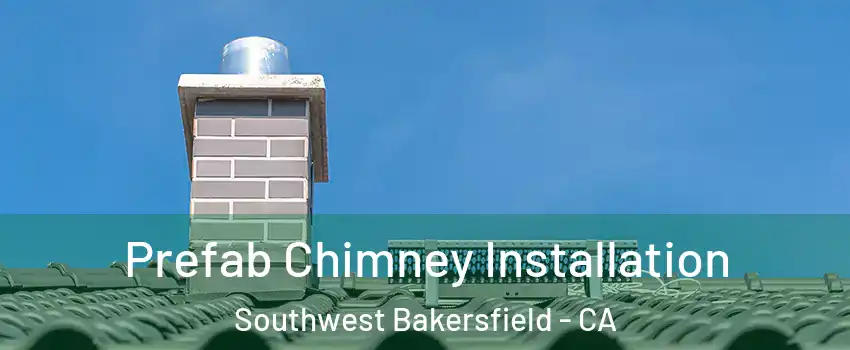 Prefab Chimney Installation Southwest Bakersfield - CA