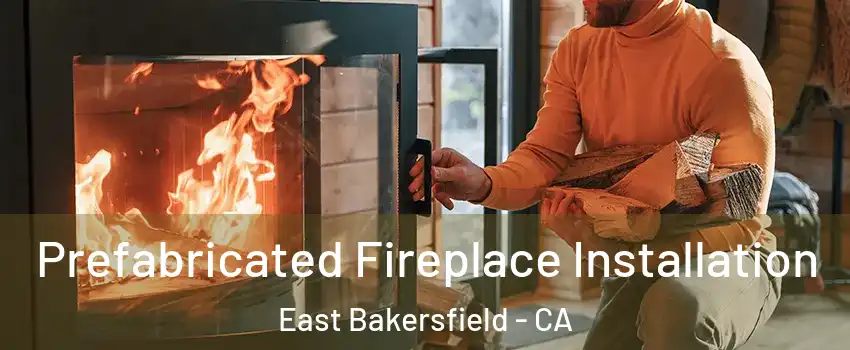 Prefabricated Fireplace Installation East Bakersfield - CA