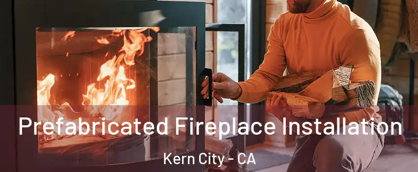 Prefabricated Fireplace Installation Kern City - CA
