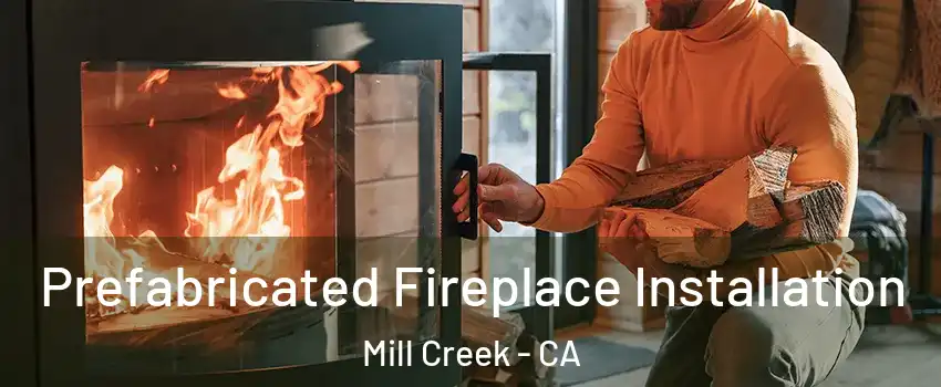 Prefabricated Fireplace Installation Mill Creek - CA