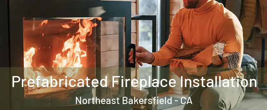 Prefabricated Fireplace Installation Northeast Bakersfield - CA