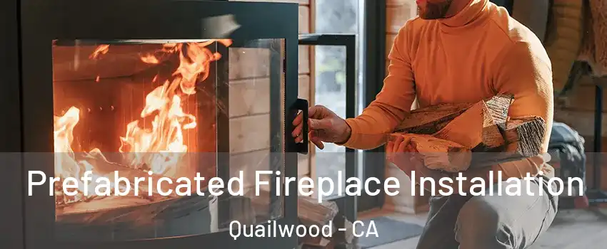 Prefabricated Fireplace Installation Quailwood - CA