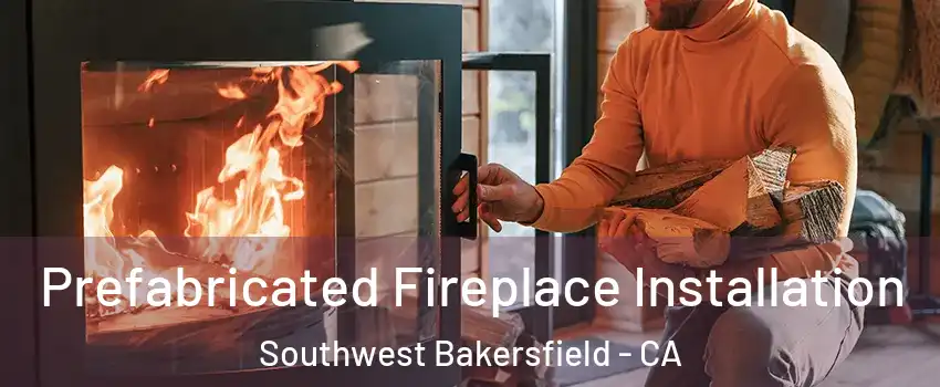 Prefabricated Fireplace Installation Southwest Bakersfield - CA