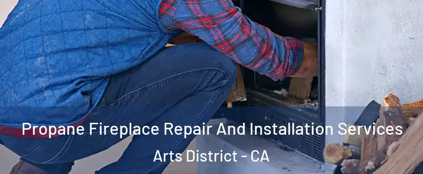 Propane Fireplace Repair And Installation Services Arts District - CA