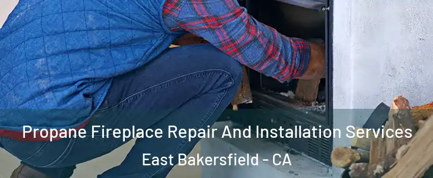 Propane Fireplace Repair And Installation Services East Bakersfield - CA