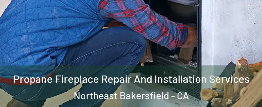 Propane Fireplace Repair And Installation Services Northeast Bakersfield - CA