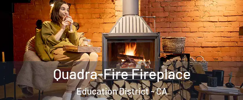 Quadra-Fire Fireplace Education District - CA