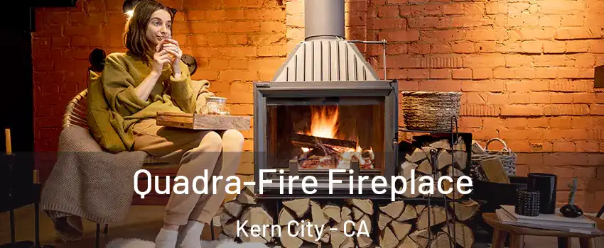 Quadra-Fire Fireplace Kern City - CA