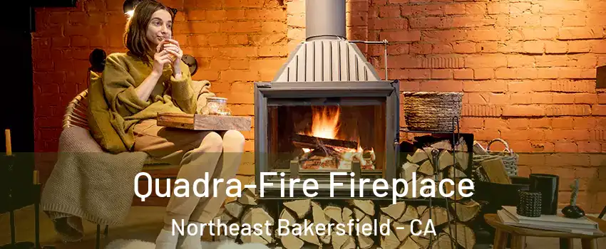 Quadra-Fire Fireplace Northeast Bakersfield - CA
