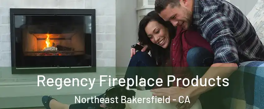 Regency Fireplace Products Northeast Bakersfield - CA