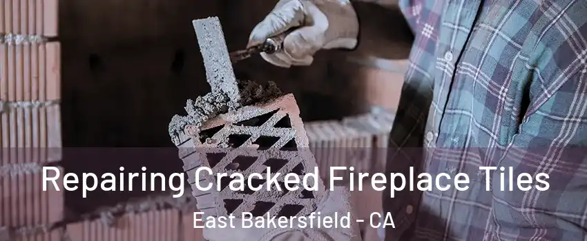 Repairing Cracked Fireplace Tiles East Bakersfield - CA