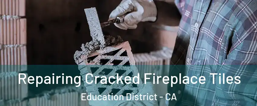 Repairing Cracked Fireplace Tiles Education District - CA