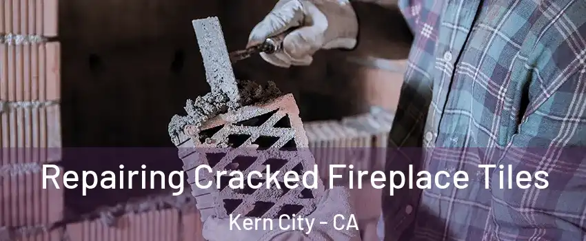 Repairing Cracked Fireplace Tiles Kern City - CA