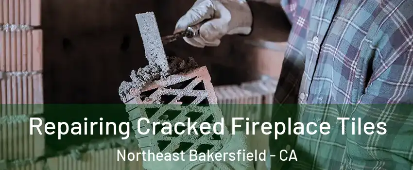 Repairing Cracked Fireplace Tiles Northeast Bakersfield - CA
