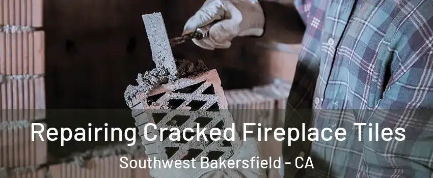 Repairing Cracked Fireplace Tiles Southwest Bakersfield - CA