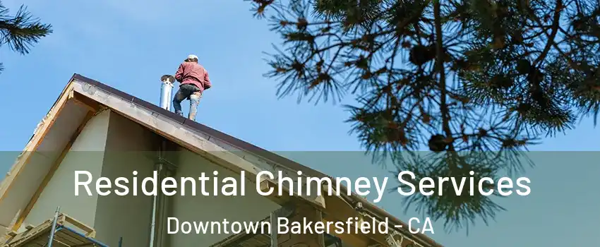 Residential Chimney Services Downtown Bakersfield - CA