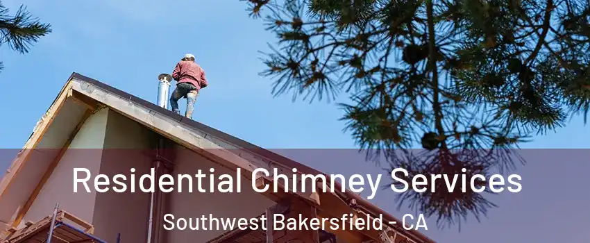 Residential Chimney Services Southwest Bakersfield - CA