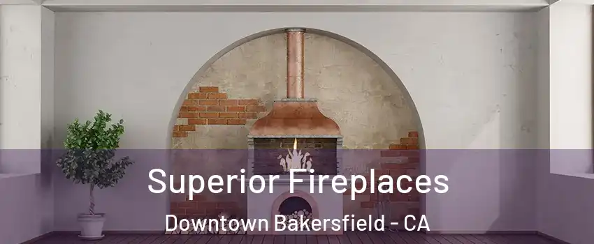 Superior Fireplaces Downtown Bakersfield - CA