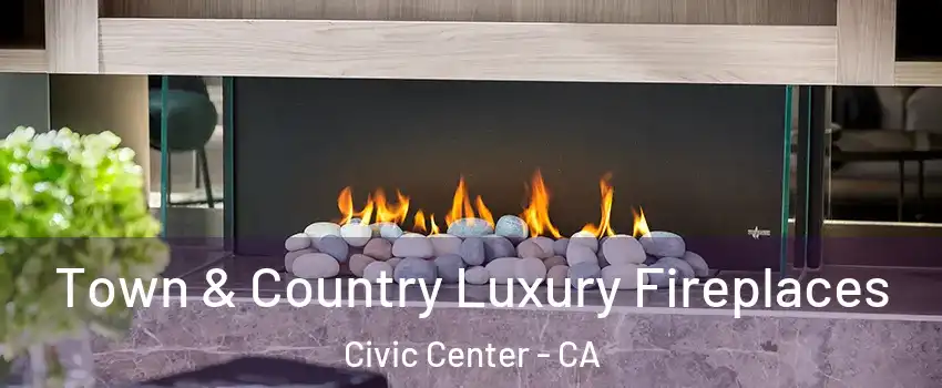 Town & Country Luxury Fireplaces Civic Center - CA