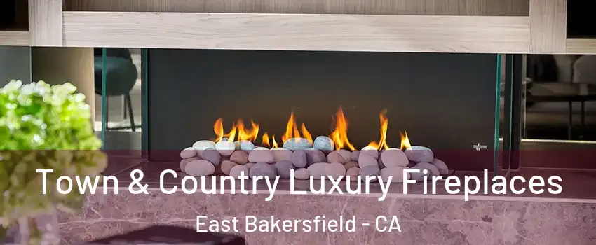 Town & Country Luxury Fireplaces East Bakersfield - CA