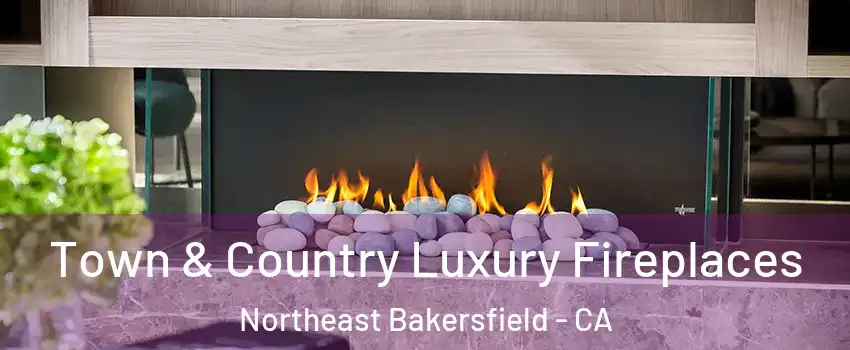 Town & Country Luxury Fireplaces Northeast Bakersfield - CA