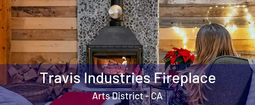 Travis Industries Fireplace Arts District - CA