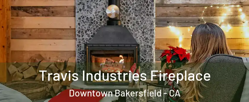 Travis Industries Fireplace Downtown Bakersfield - CA