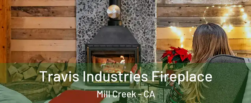 Travis Industries Fireplace Mill Creek - CA