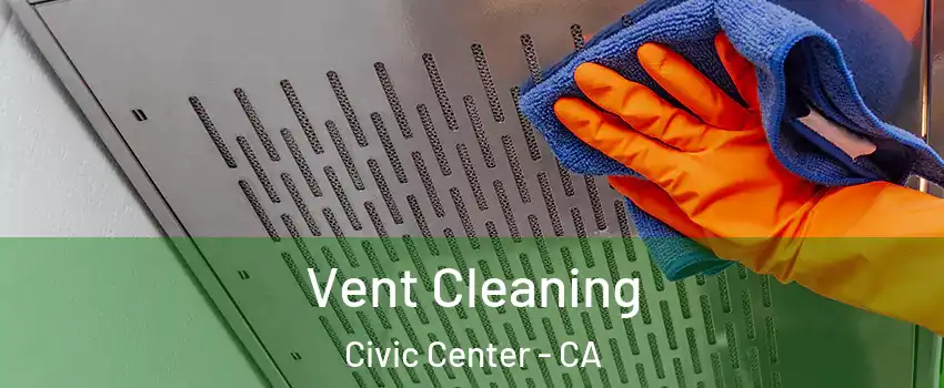 Vent Cleaning Civic Center - CA