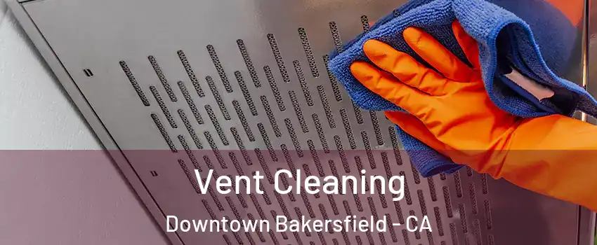 Vent Cleaning Downtown Bakersfield - CA