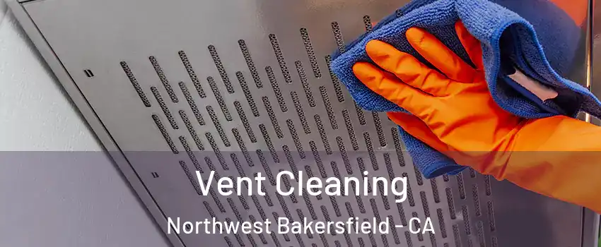 Vent Cleaning Northwest Bakersfield - CA