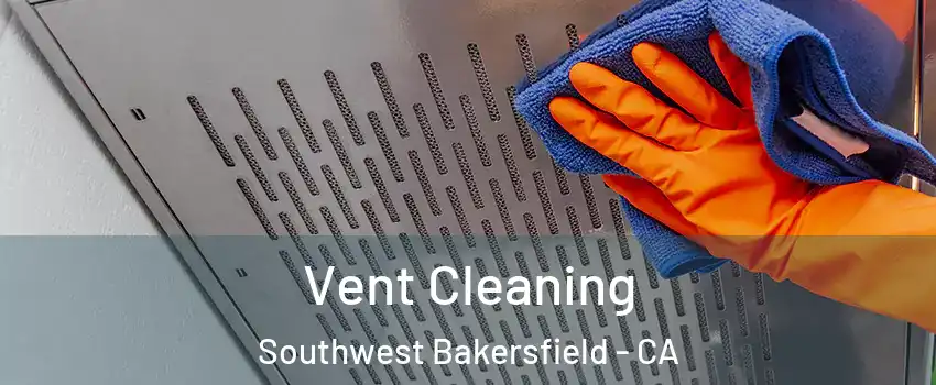 Vent Cleaning Southwest Bakersfield - CA