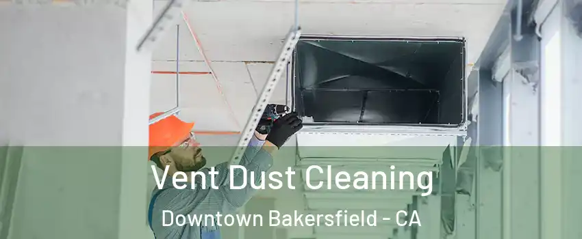 Vent Dust Cleaning Downtown Bakersfield - CA