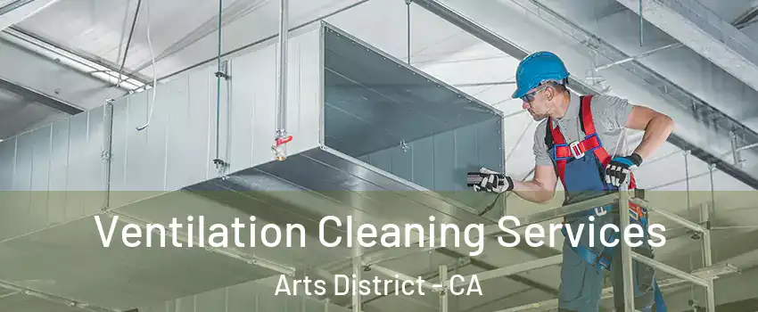 Ventilation Cleaning Services Arts District - CA