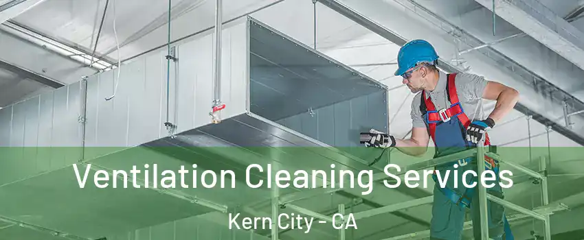 Ventilation Cleaning Services Kern City - CA