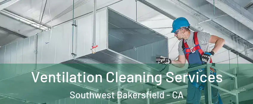 Ventilation Cleaning Services Southwest Bakersfield - CA