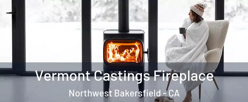 Vermont Castings Fireplace Northwest Bakersfield - CA