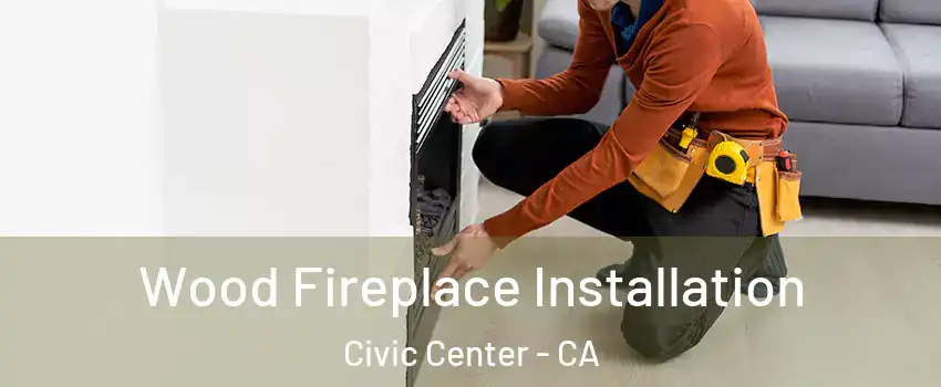 Wood Fireplace Installation Civic Center - CA