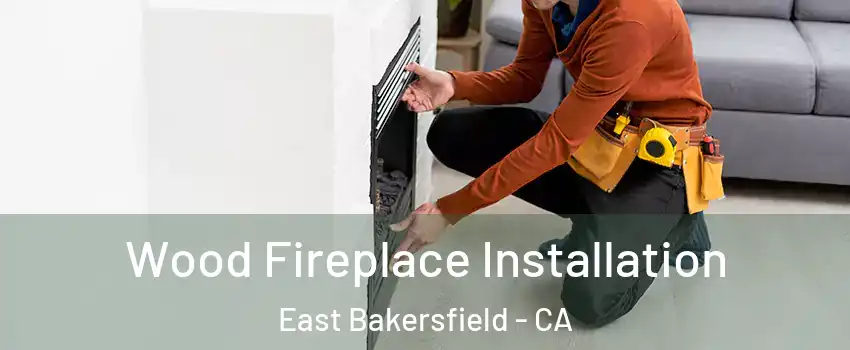 Wood Fireplace Installation East Bakersfield - CA
