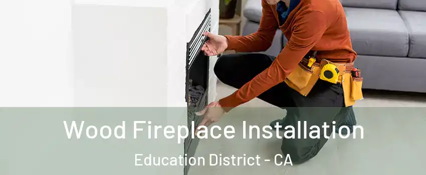 Wood Fireplace Installation Education District - CA