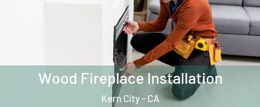 Wood Fireplace Installation Kern City - CA