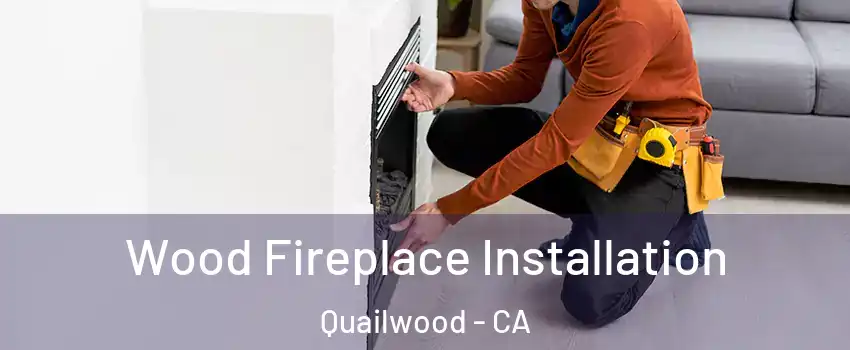 Wood Fireplace Installation Quailwood - CA
