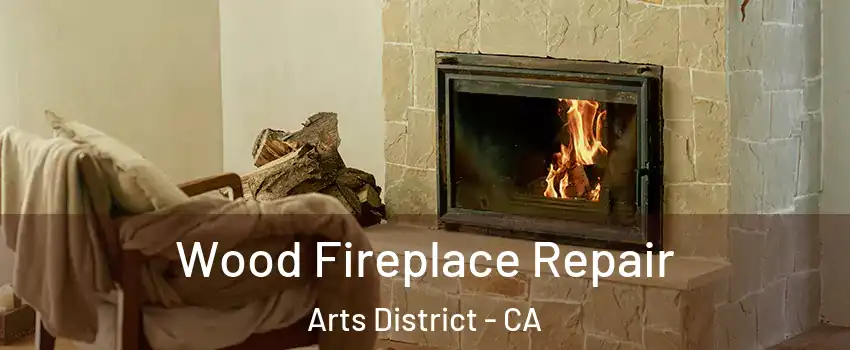 Wood Fireplace Repair Arts District - CA