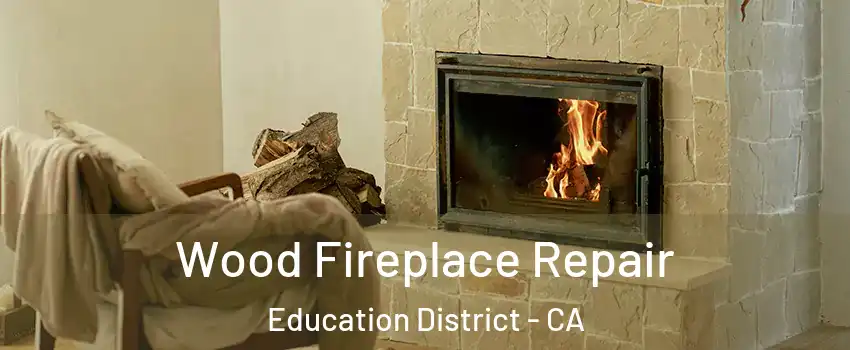 Wood Fireplace Repair Education District - CA