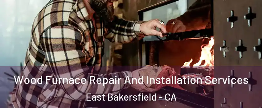 Wood Furnace Repair And Installation Services East Bakersfield - CA