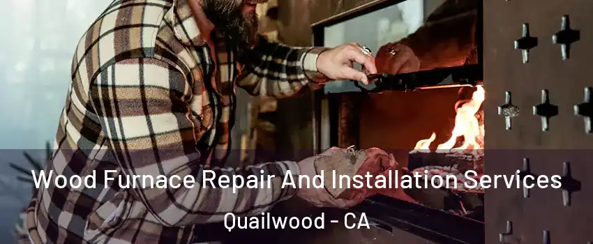 Wood Furnace Repair And Installation Services Quailwood - CA
