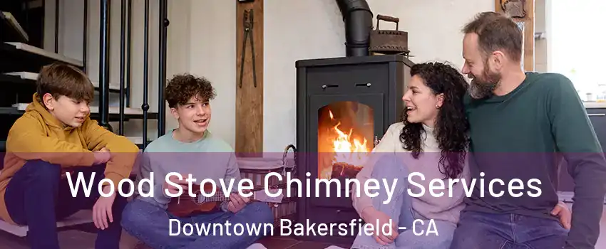 Wood Stove Chimney Services Downtown Bakersfield - CA